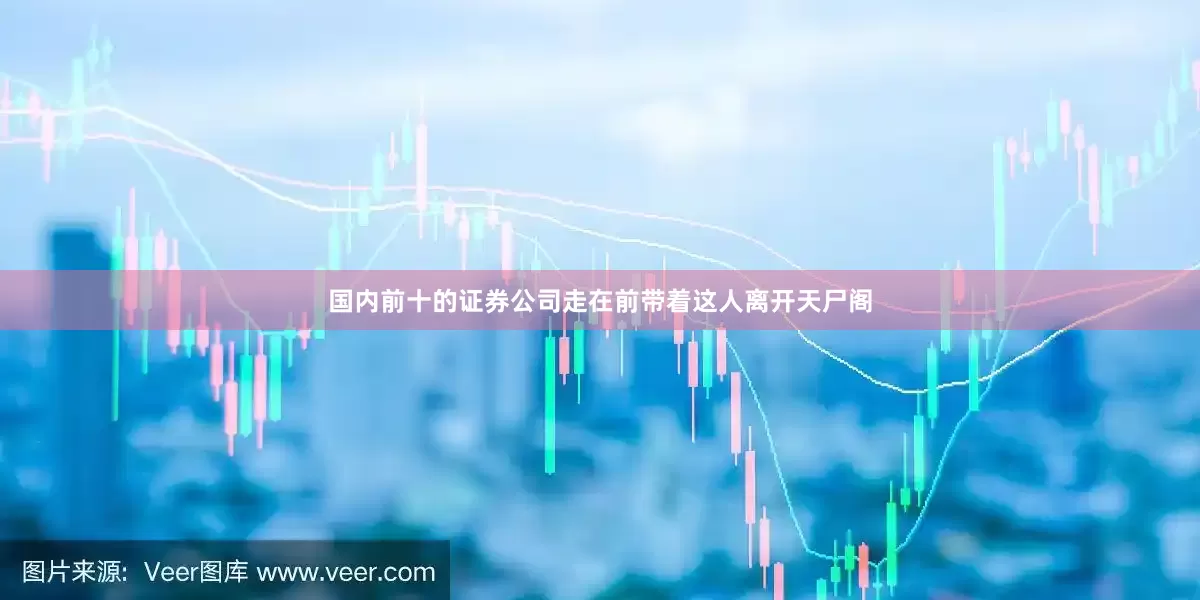 国内前十的证券公司走在前带着这人离开天尸阁