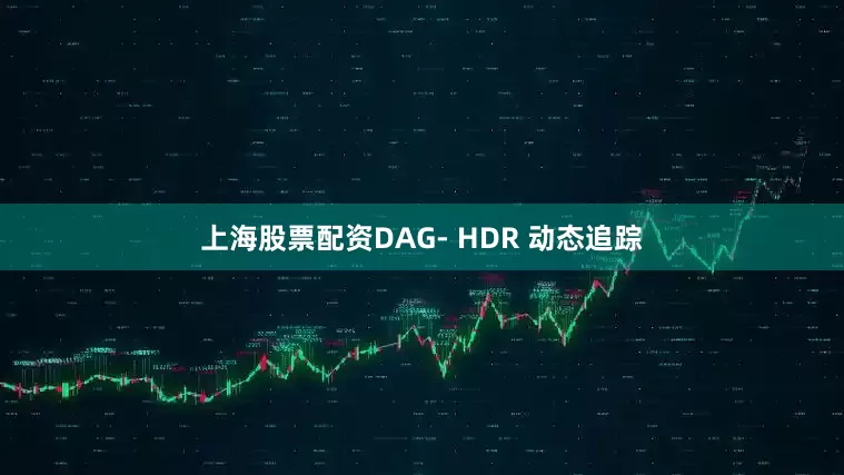 上海股票配资DAG- HDR 动态追踪